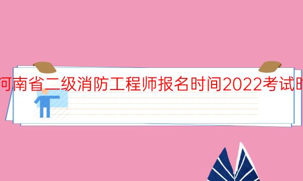 河南省二级消防工程师报名时间2022考试时间