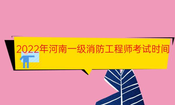 2022年河南一级消防工程师考试时间和科目