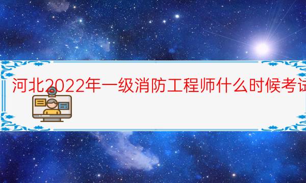 河北2022年一级消防工程师什么时候考试