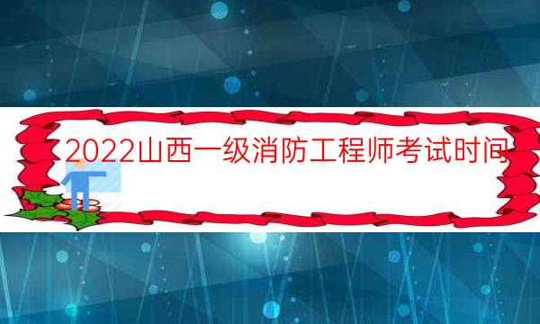 2022山西一级消防工程师考试时间