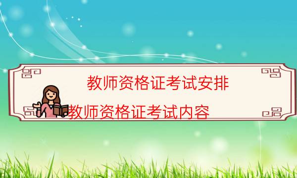 教师资格证考试安排（教师资格证考试内容）