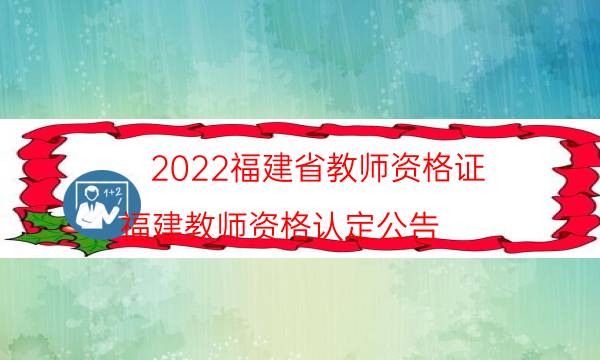 2022福建省教师资格证（福建教师资格认定公告）