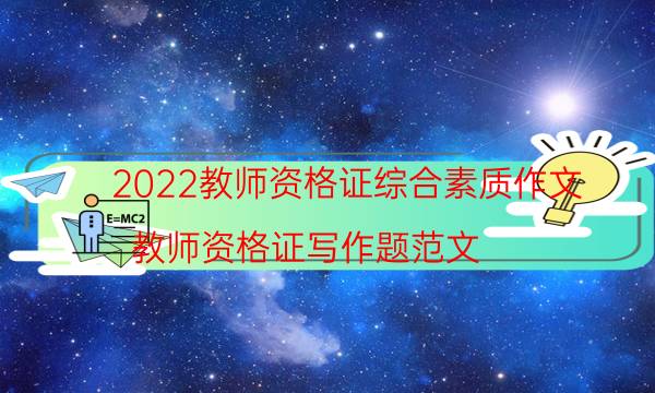 2022教师资格证综合素质作文（教师资格证写作题范文）