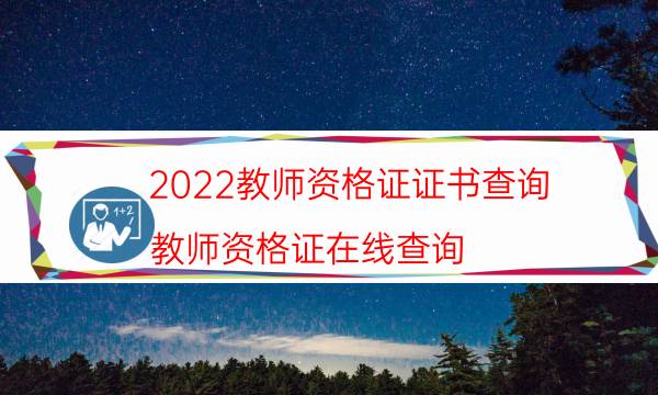 2022教师资格证证书查询（教师资格证在线查询）