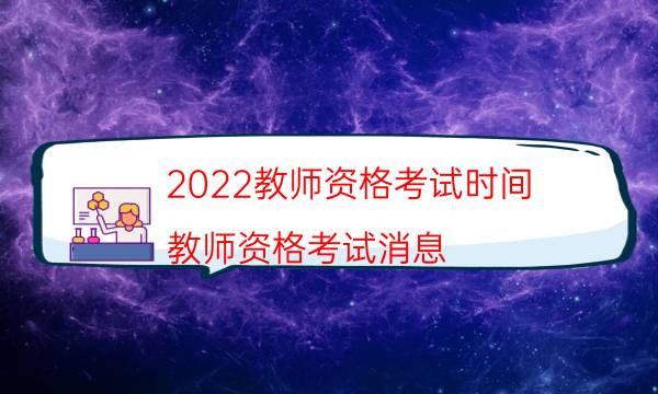 2022教师资格考试时间（教师资格考试消息）