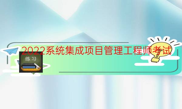 2022系统集成项目管理工程师考试