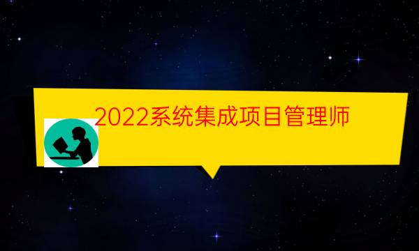 2022系统集成项目管理师