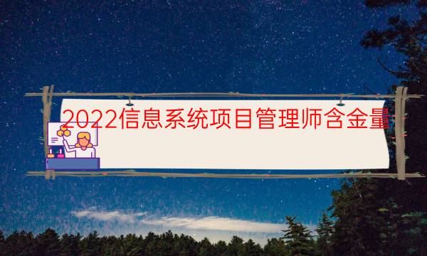 2022信息系统项目管理师含金量