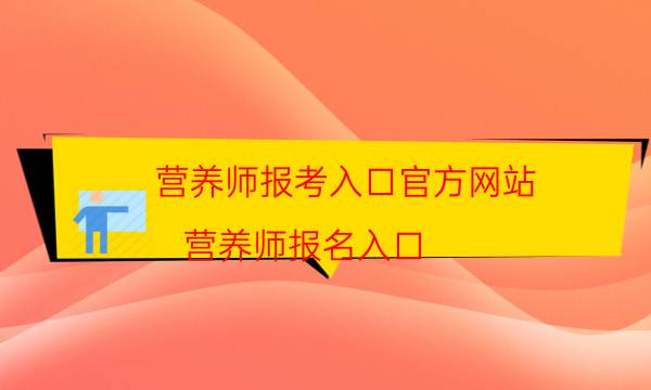 营养师报考入口官方网站（营养师报名入口）