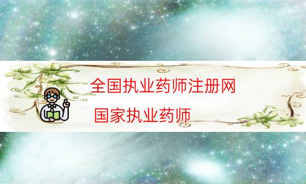 全国执业药师注册网（国家执业药师）