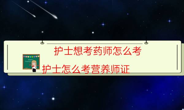 护士想考药师怎么考（护士怎么考营养师证）