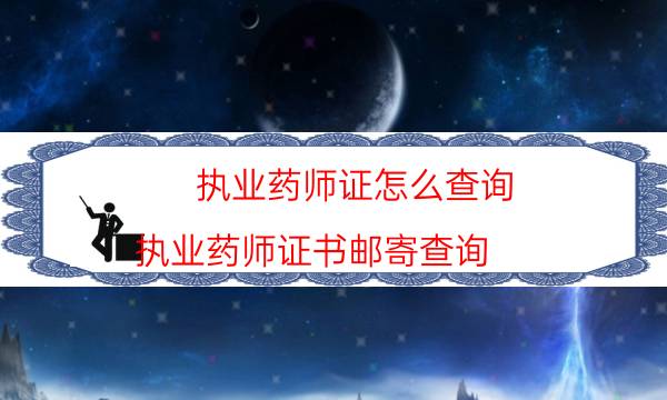 执业药师证怎么查询（执业药师证书邮寄查询）